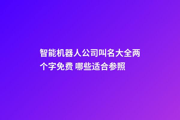 智能机器人公司叫名大全两个字免费 哪些适合参照-第1张-公司起名-玄机派